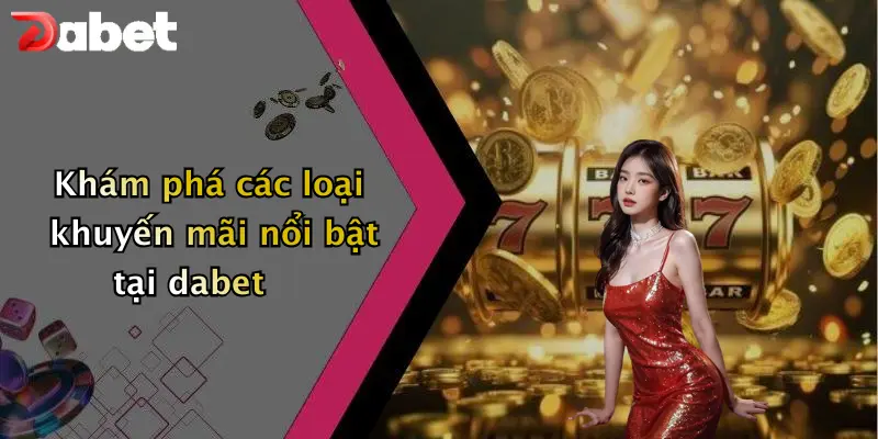 Khám phá các loại khuyến mãi nổi bật tại dabet