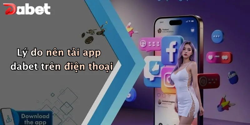 Tải App DABET: Trải Nghiệm Cá Cược Và Giải Trí Trực Tuyến Tiện Lợi 2 Lý do nên tải app dabet trên điện thoại