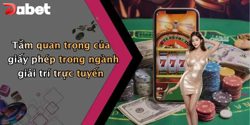 Tầm quan trọng của giấy phép trong ngành giải trí trực tuyến