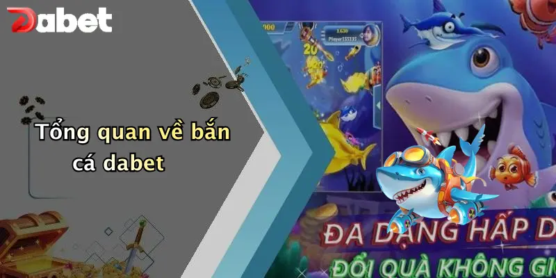 Tổng quan về bắn cá dabet